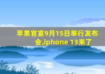 苹果官宣9月15日举行发布会,iphone 13来了